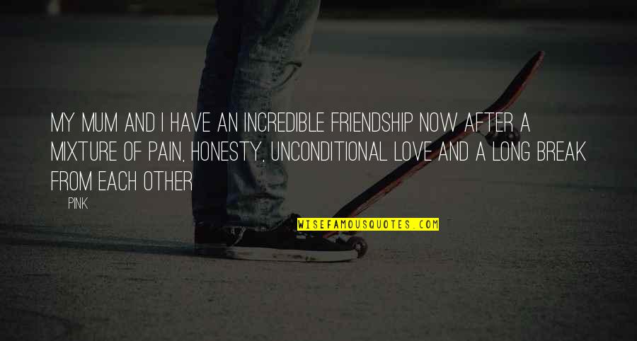 Honesty Friendship Quotes By Pink: My mum and I have an incredible friendship Honesty Friendship Quotes By Pink: My mum and I have an incredible friendship