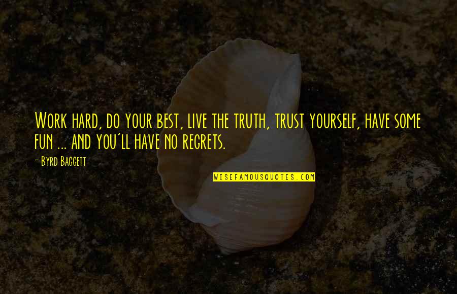 Honesty Hard Work Quotes By Byrd Baggett: Work hard, do your best, live the truth, Honesty Hard Work Quotes By Byrd Baggett: Work hard, do your best, live the truth,