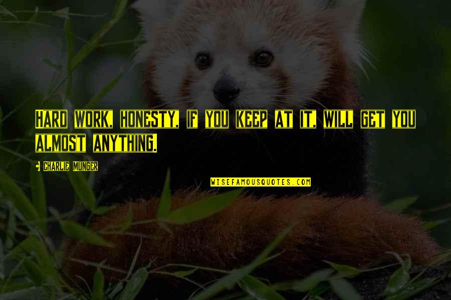Honesty Hard Work Quotes By Charlie Munger: Hard work, honesty, if you keep at it, Honesty Hard Work Quotes By Charlie Munger: Hard work, honesty, if you keep at it,