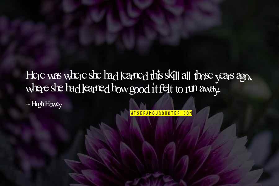 Honesty Hard Work Quotes By Hugh Howey: Here was where she had learned this skill Honesty Hard Work Quotes By Hugh Howey: Here was where she had learned this skill