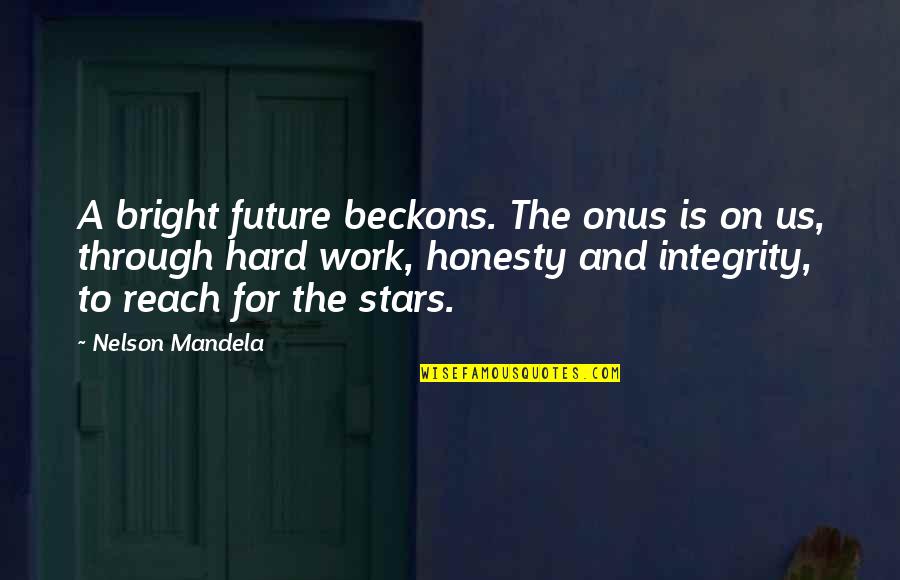 Honesty Hard Work Quotes By Nelson Mandela: A bright future beckons. The onus is on Honesty Hard Work Quotes By Nelson Mandela: A bright future beckons. The onus is on