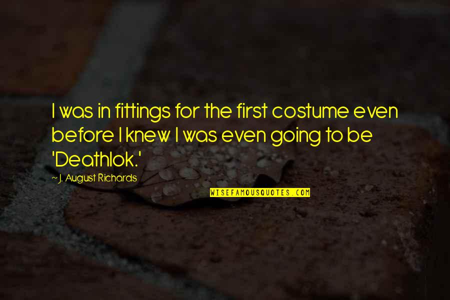 Honesty Hour Quotes By J. August Richards: I was in fittings for the first costume Honesty Hour Quotes By J. August Richards: I was in fittings for the first costume