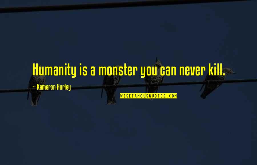 Honesty Hour Quotes By Kameron Hurley: Humanity is a monster you can never kill. Honesty Hour Quotes By Kameron Hurley: Humanity is a monster you can never kill.