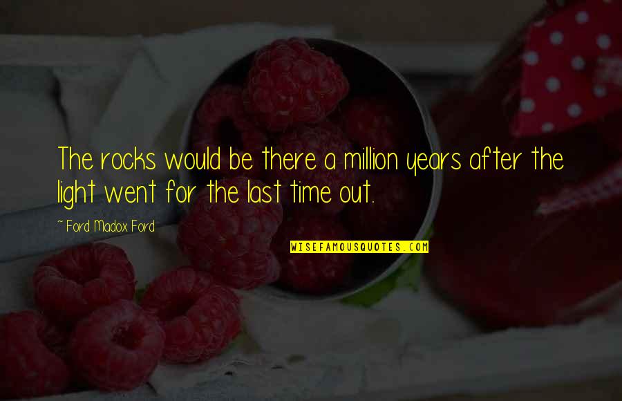 Honesty In Family Quotes By Ford Madox Ford: The rocks would be there a million years