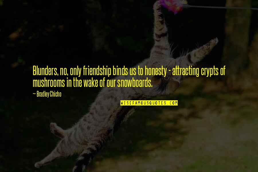 Honesty In Friendship Quotes By Bradley Chicho: Blunders, no, only friendship binds us to honesty