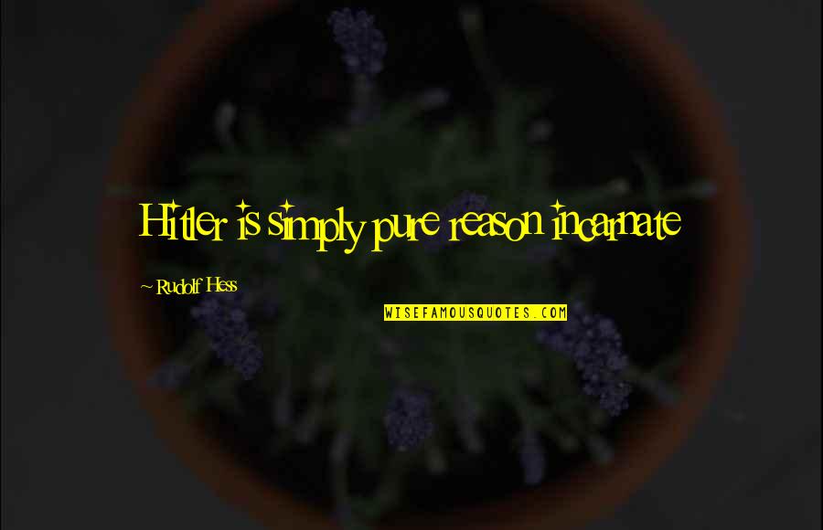 Honesty In Friendship Quotes By Rudolf Hess: Hitler is simply pure reason incarnate Honesty In Friendship Quotes By Rudolf Hess: Hitler is simply pure reason incarnate