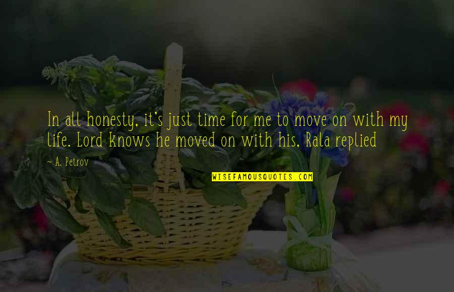 Honesty In Life Quotes By A. Petrov: In all honesty, it's just time for me Honesty In Life Quotes By A. Petrov: In all honesty, it's just time for me