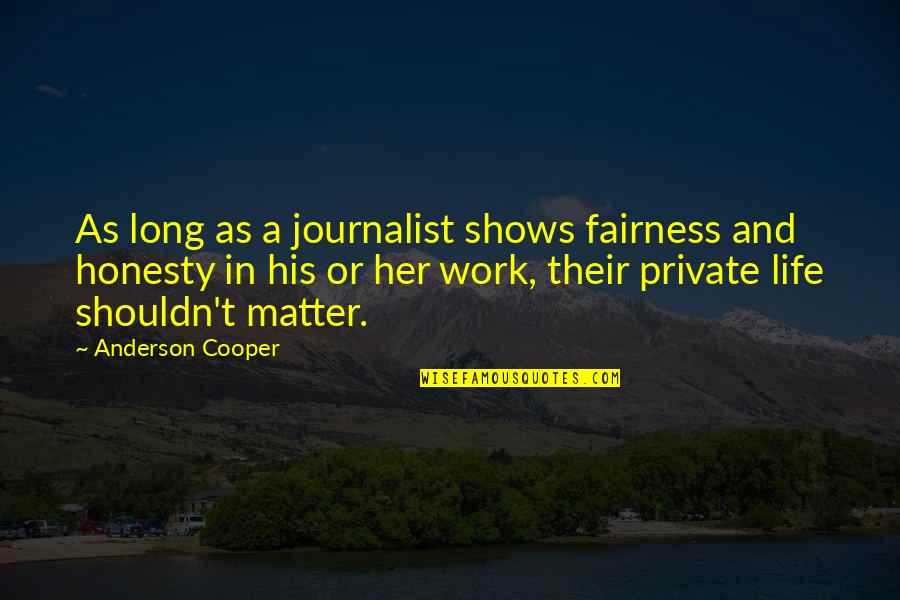 Honesty In Life Quotes By Anderson Cooper: As long as a journalist shows fairness and Honesty In Life Quotes By Anderson Cooper: As long as a journalist shows fairness and