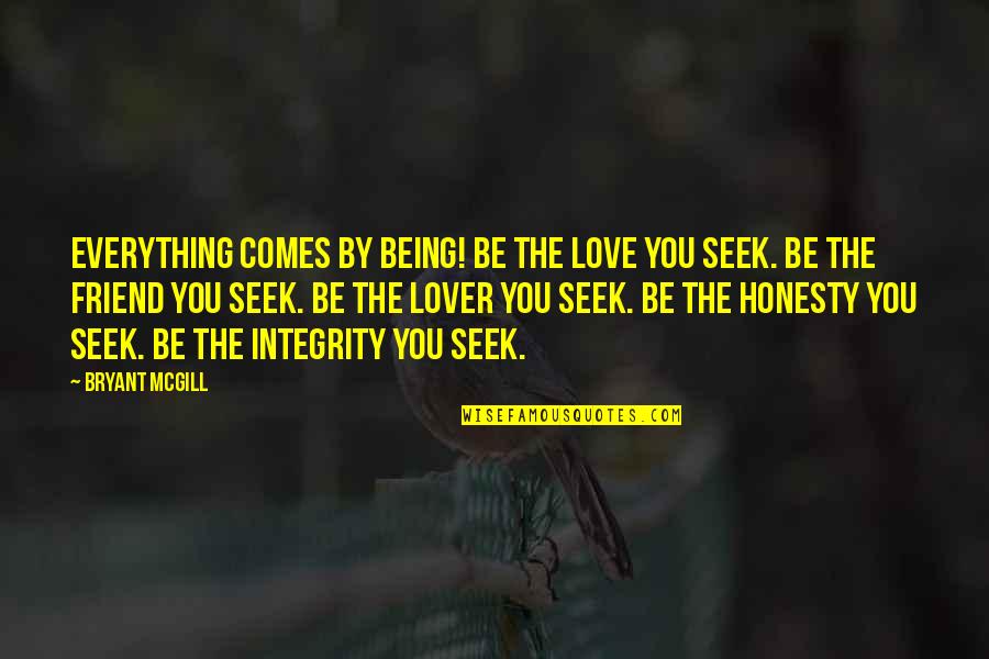 Honesty In Love Quotes By Bryant McGill: Everything comes by being! Be the love you
