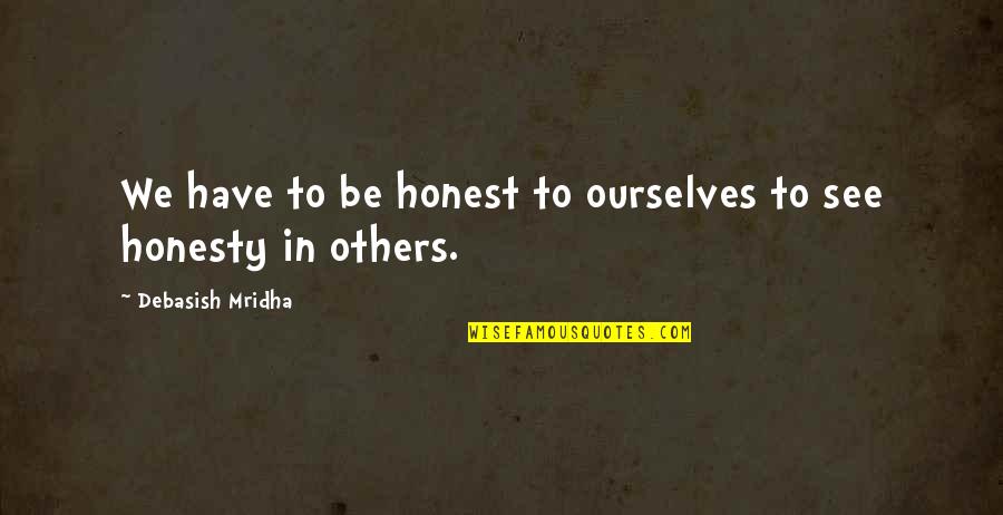 Honesty In Love Quotes By Debasish Mridha: We have to be honest to ourselves to