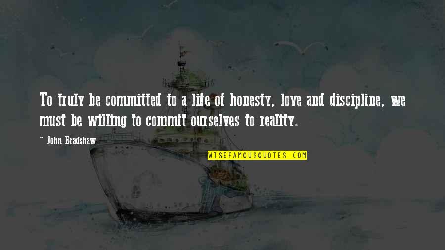 Honesty In Love Quotes By John Bradshaw: To truly be committed to a life of