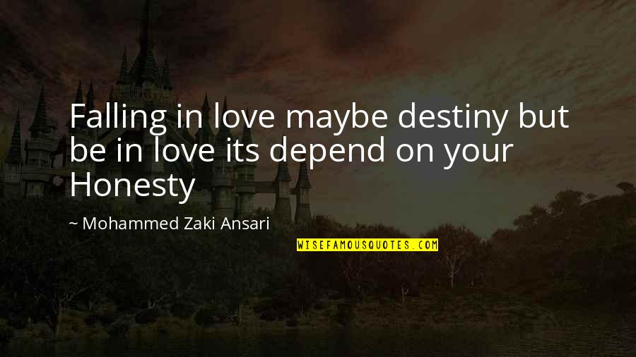 Honesty In Love Quotes By Mohammed Zaki Ansari: Falling in love maybe destiny but be in
