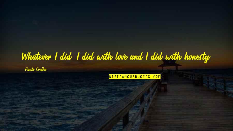 Honesty In Love Quotes By Paulo Coelho: Whatever I did, I did with love and