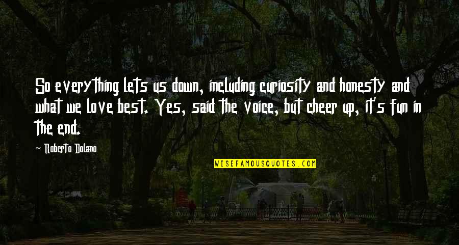 Honesty In Love Quotes By Roberto Bolano: So everything lets us down, including curiosity and
