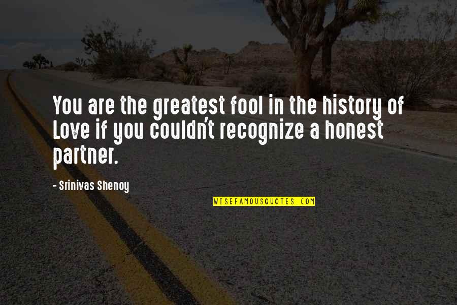 Honesty In Love Quotes By Srinivas Shenoy: You are the greatest fool in the history