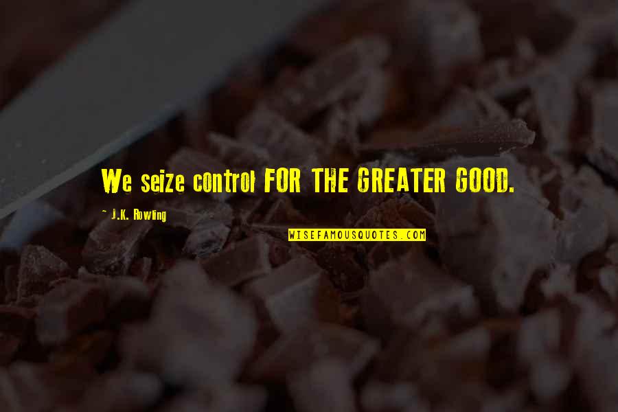 Honesty In Sales Quotes By J.K. Rowling: We seize control FOR THE GREATER GOOD.