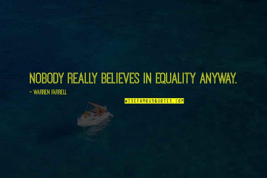 Honesty Integrity Loyalty Quotes By Warren Farrell: Nobody really believes in equality anyway.