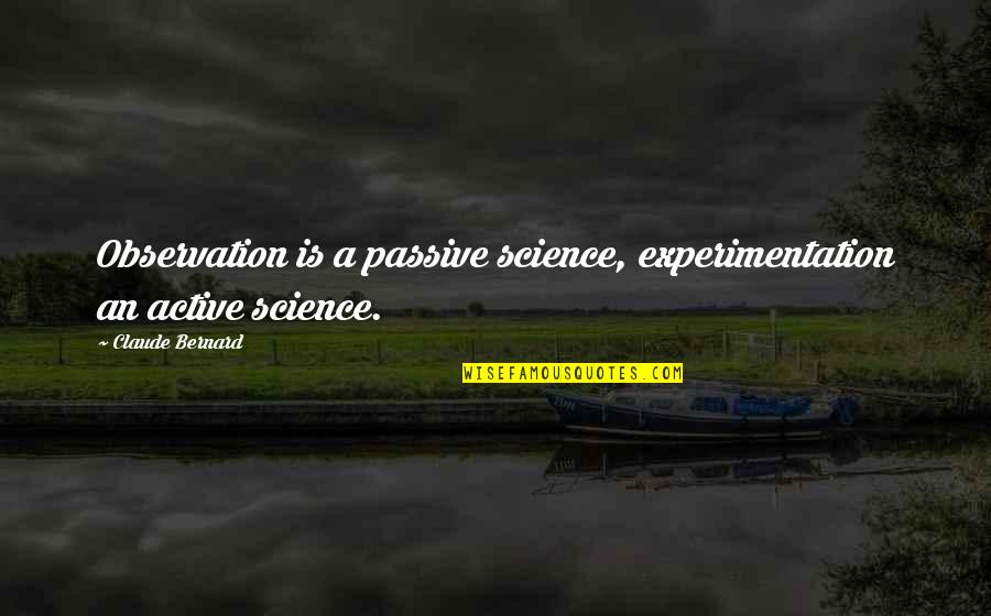 Honesty Is An Expensive Gift Quotes By Claude Bernard: Observation is a passive science, experimentation an active