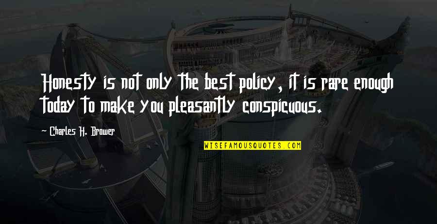 Honesty Is Best Policy Quotes By Charles H. Brower: Honesty is not only the best policy, it