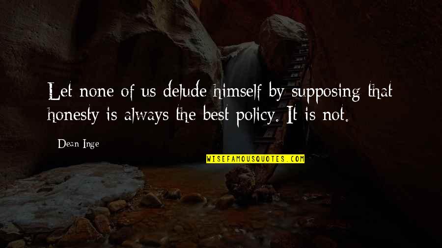 Honesty Is Best Policy Quotes By Dean Inge: Let none of us delude himself by supposing