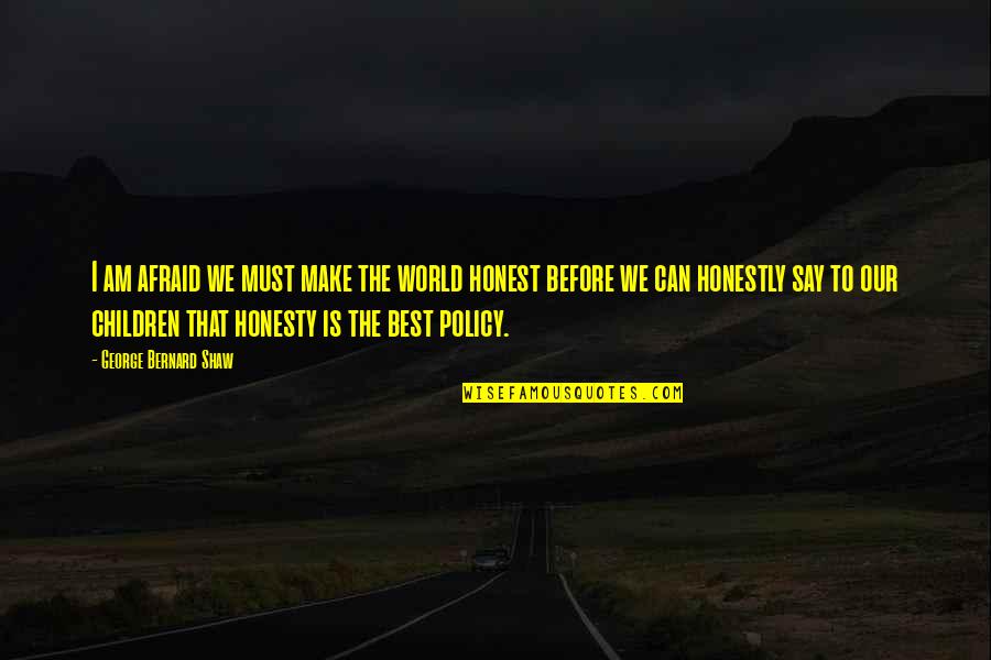 Honesty Is Best Policy Quotes By George Bernard Shaw: I am afraid we must make the world