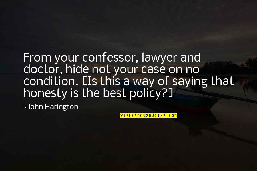 Honesty Is Best Policy Quotes By John Harington: From your confessor, lawyer and doctor, hide not