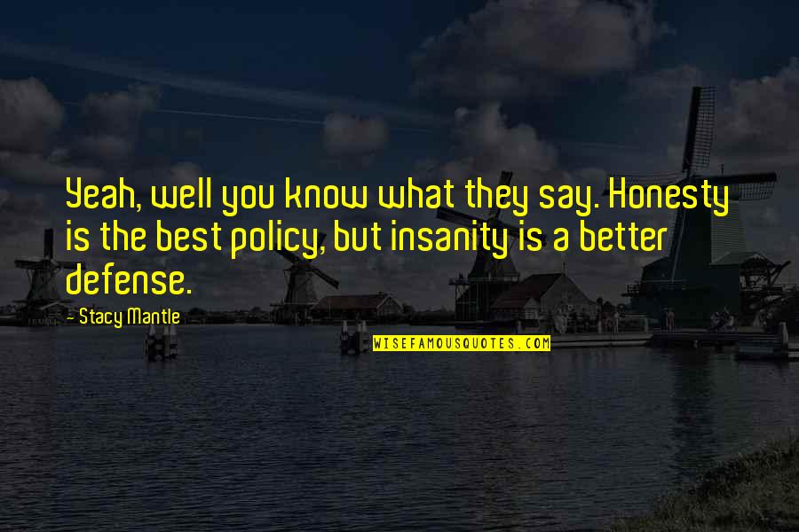 Honesty Is Best Policy Quotes By Stacy Mantle: Yeah, well you know what they say. Honesty