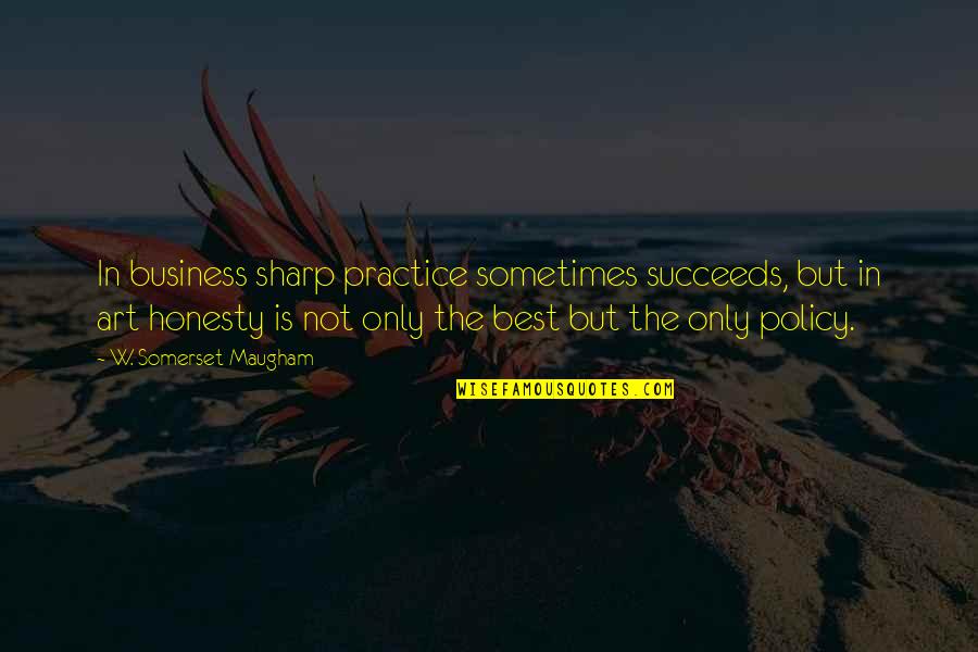 Honesty Is Best Policy Quotes By W. Somerset Maugham: In business sharp practice sometimes succeeds, but in Honesty Is Best Policy Quotes By W. Somerset Maugham: In business sharp practice sometimes succeeds, but in