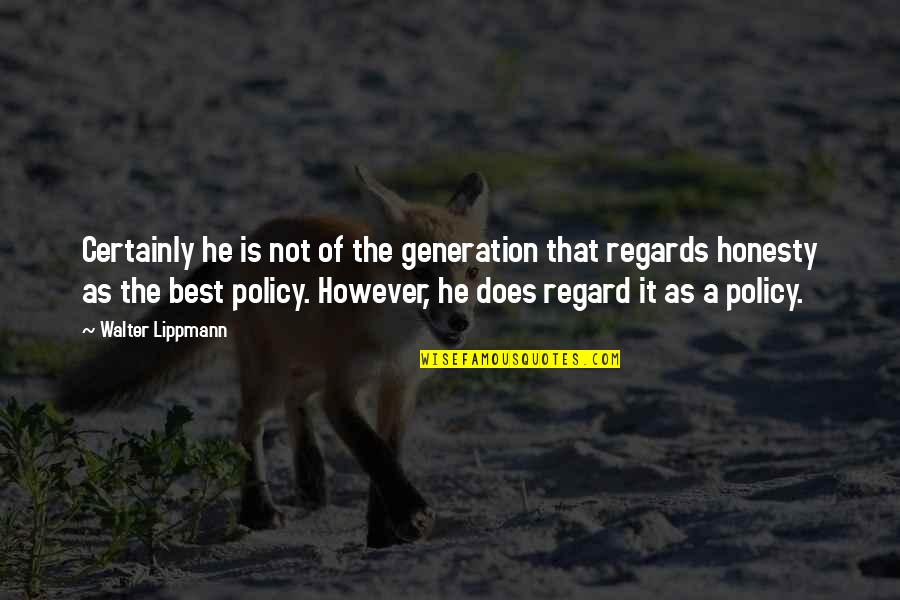 Honesty Is Best Policy Quotes By Walter Lippmann: Certainly he is not of the generation that Honesty Is Best Policy Quotes By Walter Lippmann: Certainly he is not of the generation that