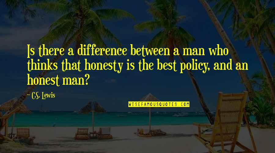 Honesty Is Not The Best Policy Quotes By C.S. Lewis: Is there a difference between a man who