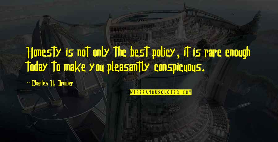 Honesty Is Not The Best Policy Quotes By Charles H. Brower: Honesty is not only the best policy, it