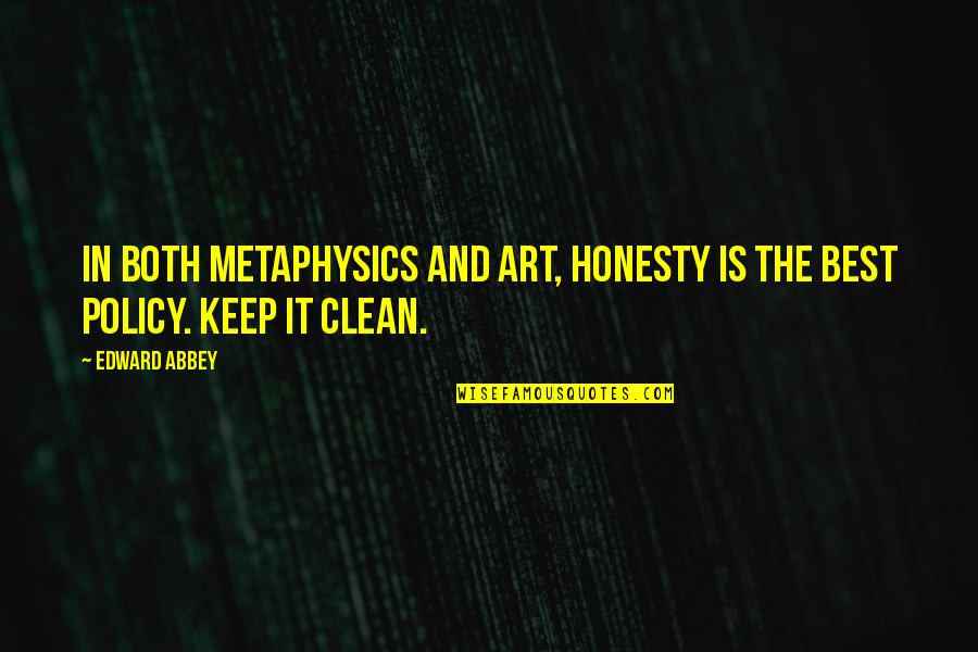 Honesty Is Not The Best Policy Quotes By Edward Abbey: In both metaphysics and art, honesty is the