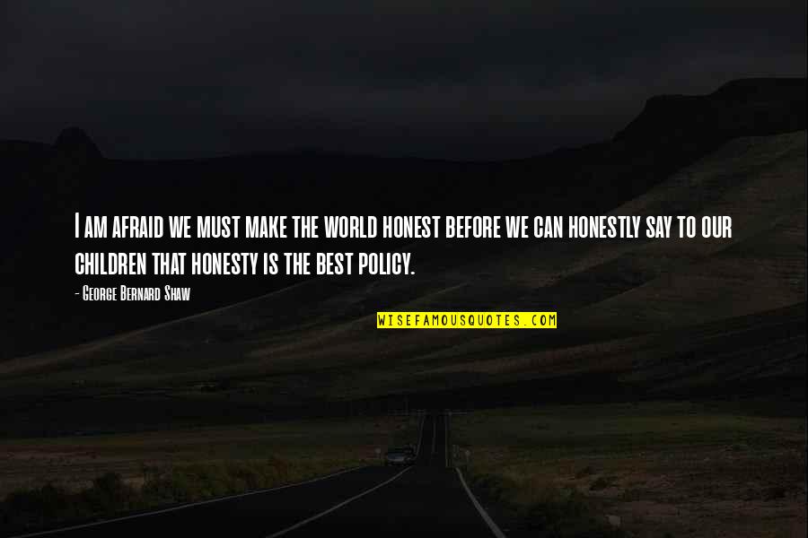 Honesty Is Not The Best Policy Quotes By George Bernard Shaw: I am afraid we must make the world
