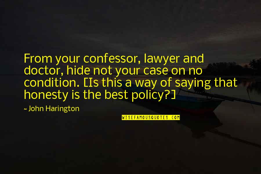 Honesty Is Not The Best Policy Quotes By John Harington: From your confessor, lawyer and doctor, hide not