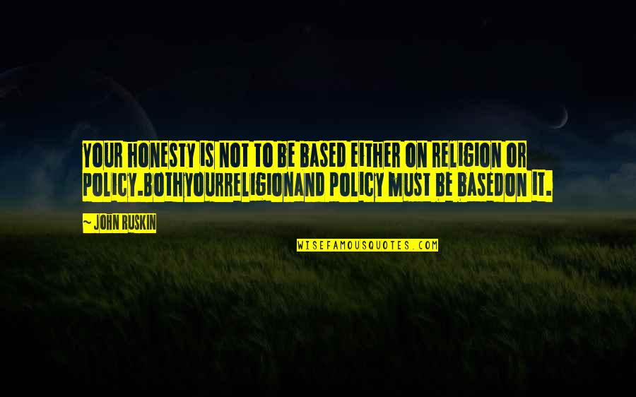 Honesty Is Not The Best Policy Quotes By John Ruskin: Your honesty is not to be based either