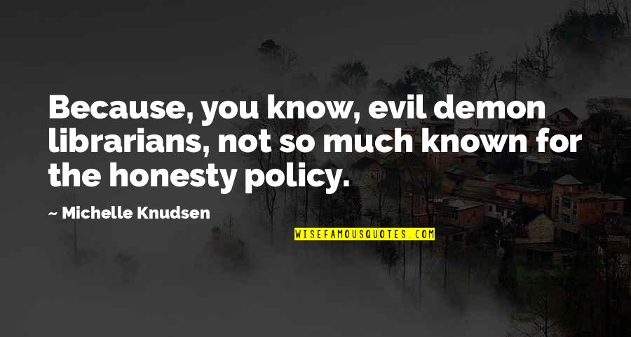 Honesty Is Not The Best Policy Quotes By Michelle Knudsen: Because, you know, evil demon librarians, not so