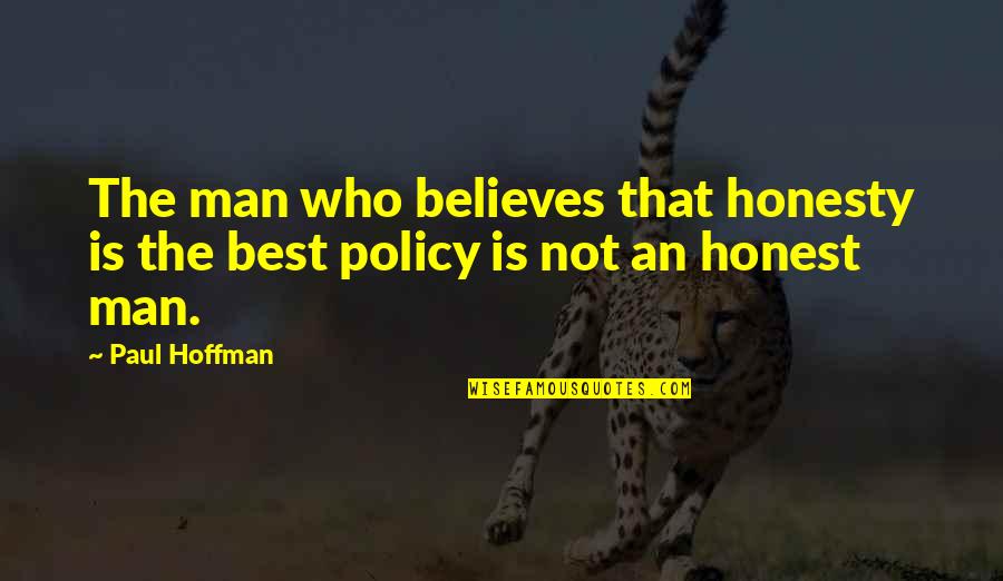 Honesty Is Not The Best Policy Quotes By Paul Hoffman: The man who believes that honesty is the