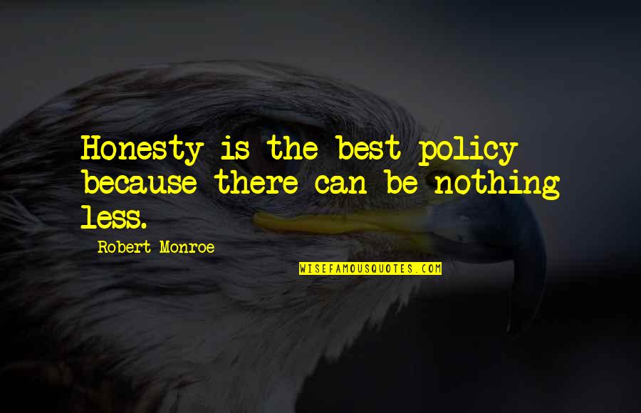 Honesty Is Not The Best Policy Quotes By Robert Monroe: Honesty is the best policy because there can