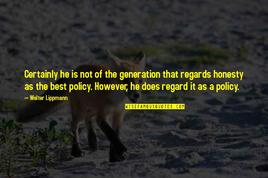 Honesty Is Not The Best Policy Quotes By Walter Lippmann: Certainly he is not of the generation that