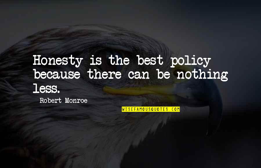 Honesty Is The Best Policy Quotes By Robert Monroe: Honesty is the best policy because there can