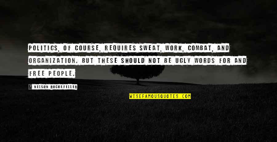 Honesty Is The Key Quotes By Nelson Rockefeller: Politics, of course, requires sweat, work, combat, and Honesty Is The Key Quotes By Nelson Rockefeller: Politics, of course, requires sweat, work, combat, and