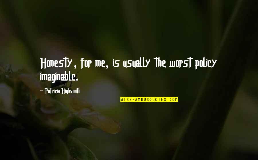 Honesty Is The Policy Quotes By Patricia Highsmith: Honesty, for me, is usually the worst policy