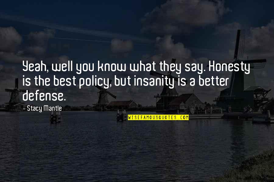 Honesty Is The Policy Quotes By Stacy Mantle: Yeah, well you know what they say. Honesty