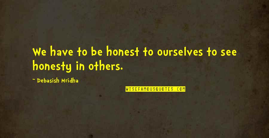 Honesty Love Quotes By Debasish Mridha: We have to be honest to ourselves to Honesty Love Quotes By Debasish Mridha: We have to be honest to ourselves to