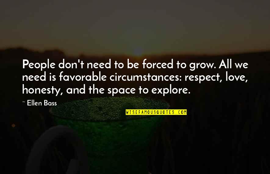 Honesty Love Quotes By Ellen Bass: People don't need to be forced to grow. Honesty Love Quotes By Ellen Bass: People don't need to be forced to grow.