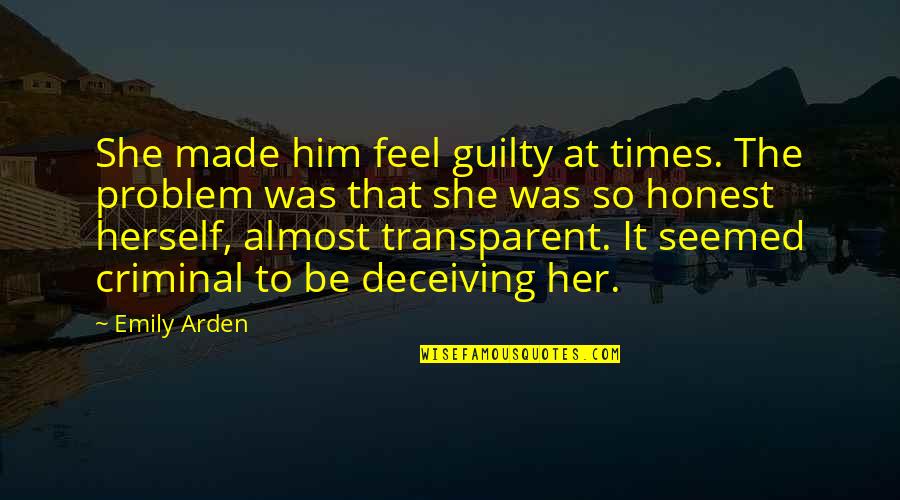Honesty Love Quotes By Emily Arden: She made him feel guilty at times. The Honesty Love Quotes By Emily Arden: She made him feel guilty at times. The