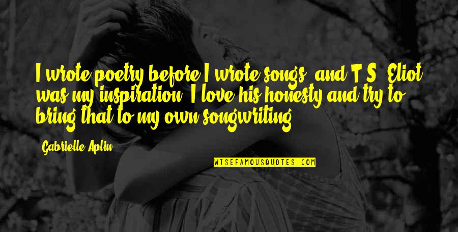 Honesty Love Quotes By Gabrielle Aplin: I wrote poetry before I wrote songs, and Honesty Love Quotes By Gabrielle Aplin: I wrote poetry before I wrote songs, and