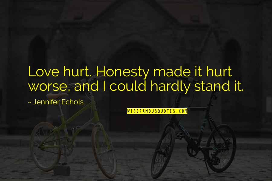 Honesty Love Quotes By Jennifer Echols: Love hurt. Honesty made it hurt worse, and Honesty Love Quotes By Jennifer Echols: Love hurt. Honesty made it hurt worse, and