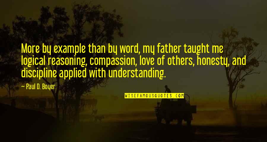 Honesty Love Quotes By Paul D. Boyer: More by example than by word, my father Honesty Love Quotes By Paul D. Boyer: More by example than by word, my father
