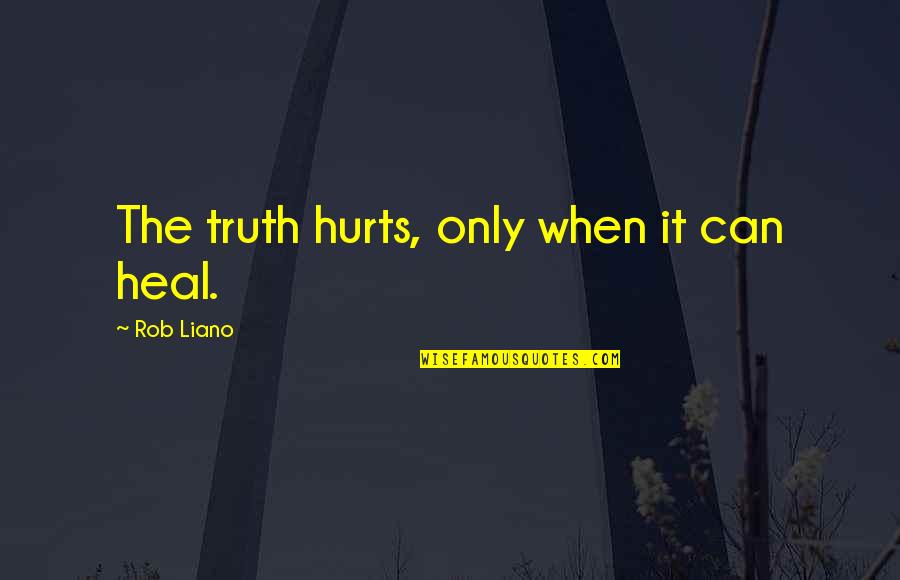 Honesty Love Quotes By Rob Liano: The truth hurts, only when it can heal. Honesty Love Quotes By Rob Liano: The truth hurts, only when it can heal.